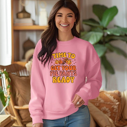 Time to Get Your Pie Pant Ready Sweatshirt – Funny Thanksgiving Pullover