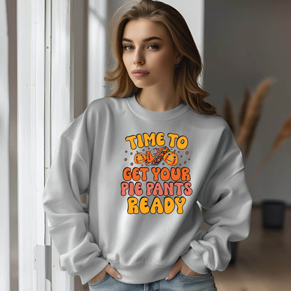 Time to Get Your Pie Pant Ready Sweatshirt – Funny Thanksgiving Pullover