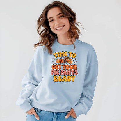Time to Get Your Pie Pant Ready Sweatshirt – Funny Thanksgiving Pullover