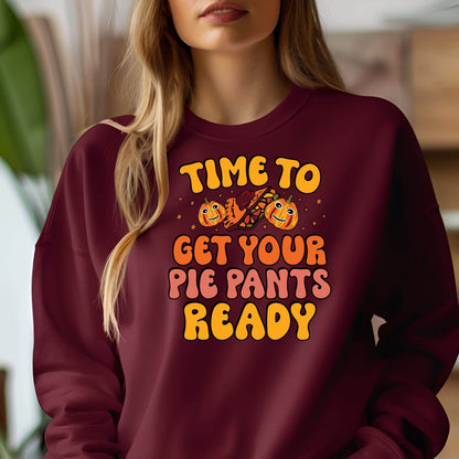 Time to Get Your Pie Pant Ready Sweatshirt – Funny Thanksgiving Pullover