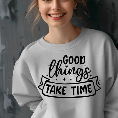 Good Things Take Time Sweatshirt – Inspirational Cozy Pullover