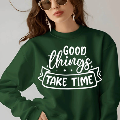 Good Things Take Time Sweatshirt – Inspirational Cozy Pullover