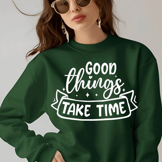 Good Things Take Time Sweatshirt – Inspirational Cozy Pullover