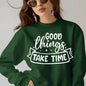 Good Things Take Time Sweatshirt – Inspirational Cozy Pullover