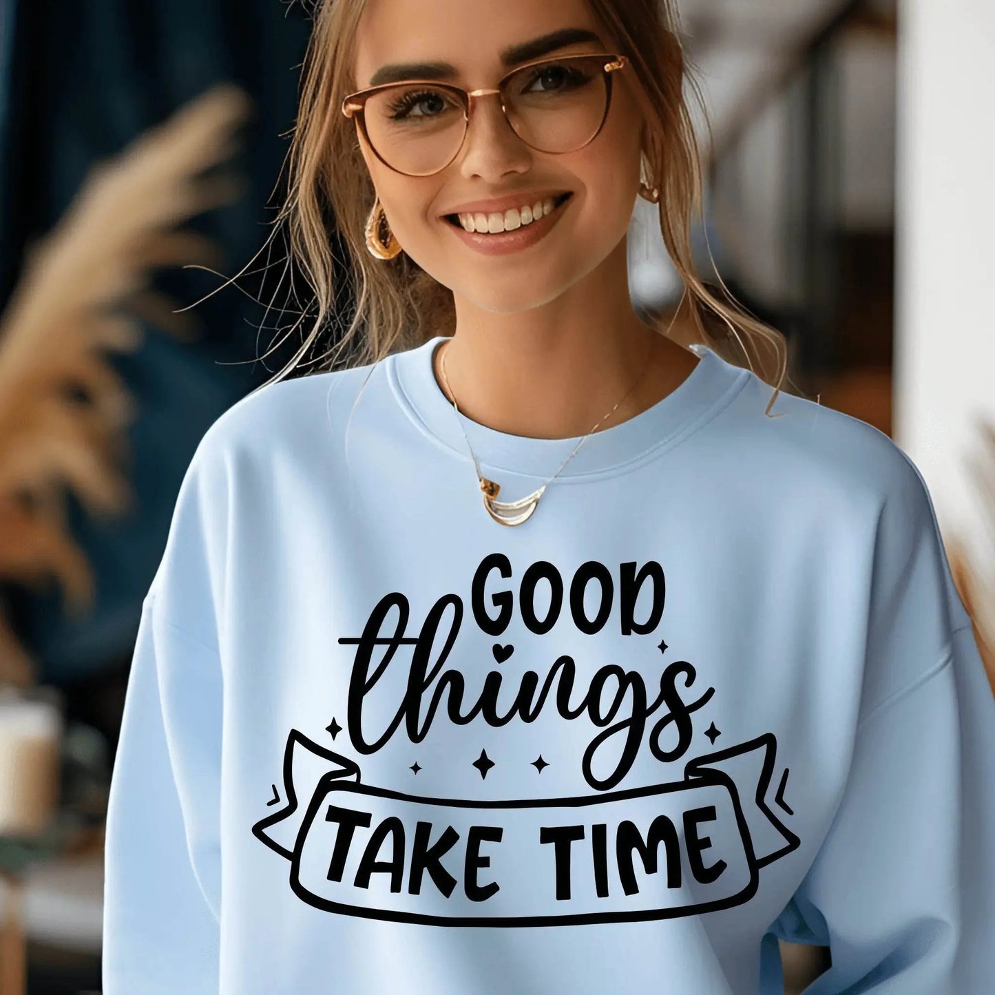 Good Things Take Time Sweatshirt – Inspirational Cozy Pullover