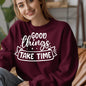 Good Things Take Time Sweatshirt – Inspirational Cozy Pullover
