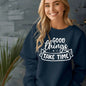 Good Things Take Time Sweatshirt – Inspirational Cozy Pullover