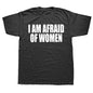 I Am Afraid Of Women T Shirt Funny Jokes Adult Humor Streetwear Short Sleeve Birthday Gifts Summer Style T-shirt Mens Clothing