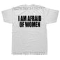 I Am Afraid Of Women T Shirt Funny Jokes Adult Humor Streetwear Short Sleeve Birthday Gifts Summer Style T-shirt Mens Clothing