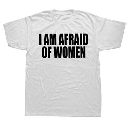 I Am Afraid Of Women T Shirt Funny Jokes Adult Humor Streetwear Short Sleeve Birthday Gifts Summer Style T-shirt Mens Clothing
