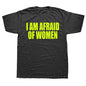 I Am Afraid Of Women T Shirt Funny Jokes Adult Humor Streetwear Short Sleeve Birthday Gifts Summer Style T-shirt Mens Clothing