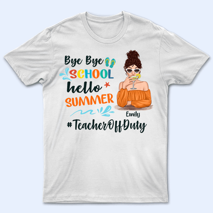 Bye Bye School Hello Summer - Personalized Custom T Shirt - Summer Break, Last Day Of School, Birthday, Loving, Funny Gift for Teacher, Kindergarten, Preschool, Pre K, Paraprofessional
