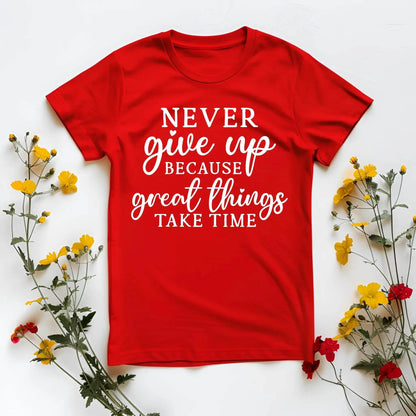 Never Give Up Because Great Things Take Time T-Shirt