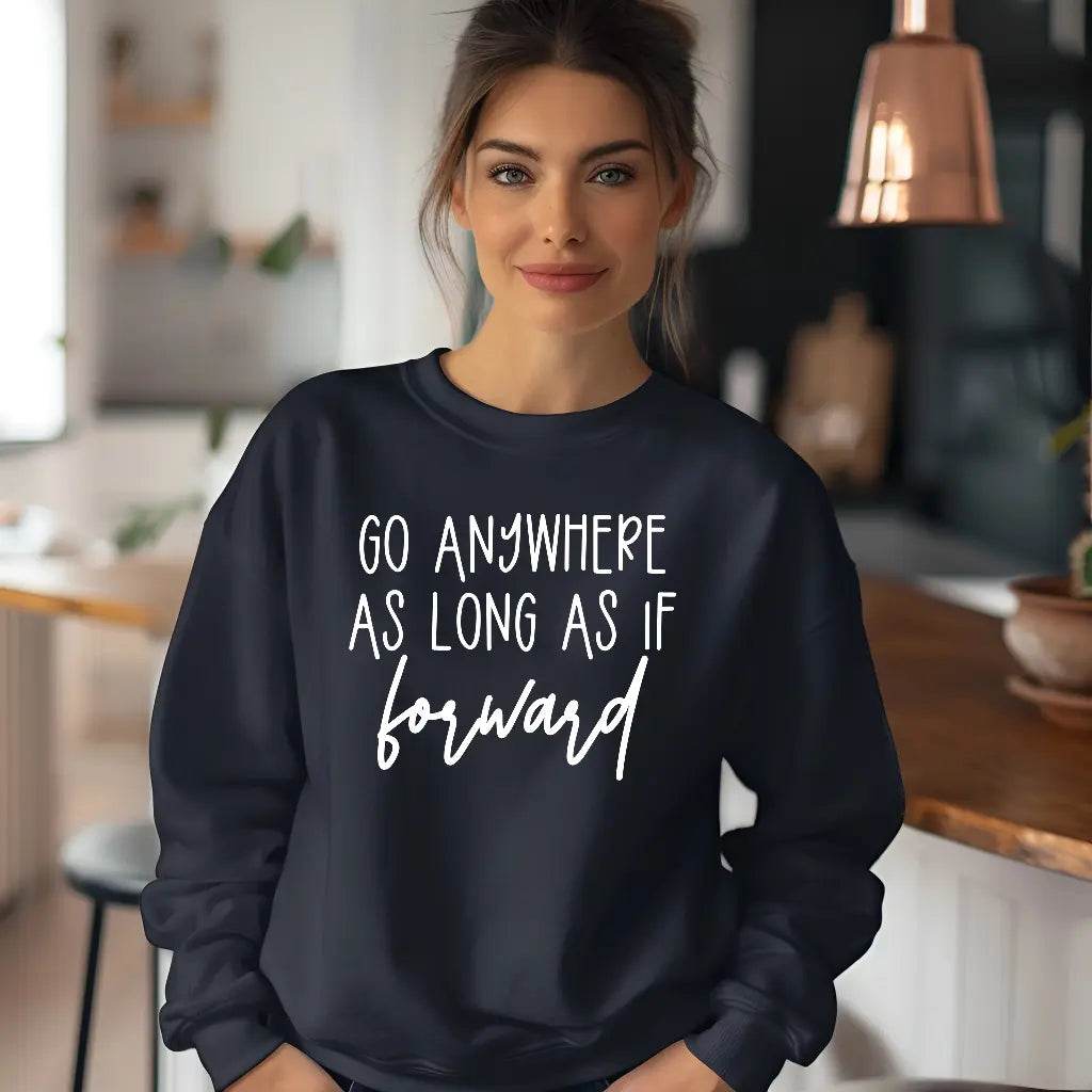 Go Anywhere—Just Keep Moving Forward Sweatshirt