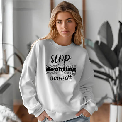 Stop Doubting Yourself Sweatshirt – Motivational & Comfy