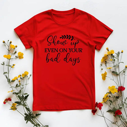 Show Up Even on Bad Days Motivational T-Shirt