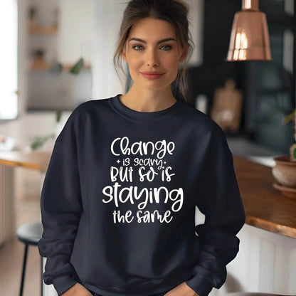 Change Is Scary But So Is Staying the Same Sweatshirt