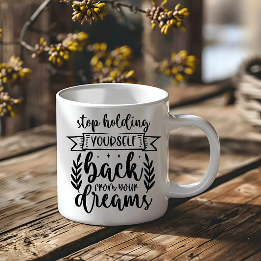 Stop Holding Yourself Back from Your Dreams Ceramic Mug