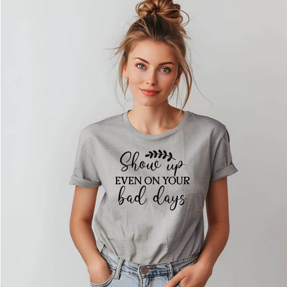 Show Up Even on Bad Days Motivational T-Shirt
