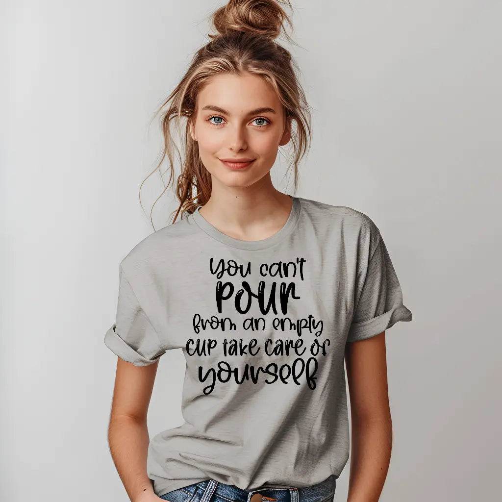 You Can’t Pour From An Empty Cup Take Care Yourself T-Shirt