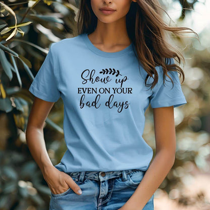 Show Up Even on Bad Days Motivational T-Shirt