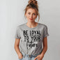 Be Loyal To Your Future T-shirt – Motivational Women’s Tee