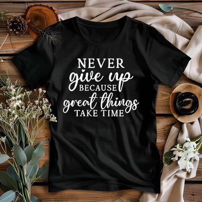 Never Give Up Because Great Things Take Time T-Shirt