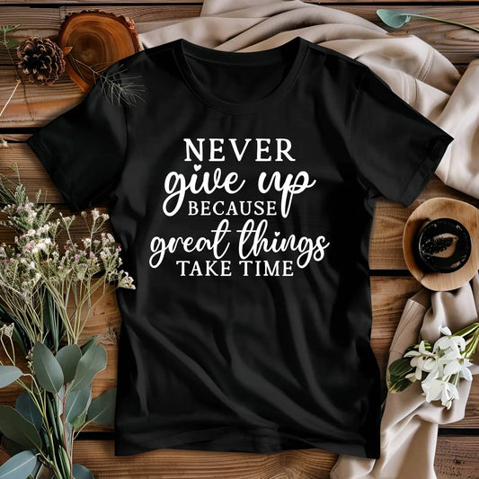 Never Give Up Because Great Things Take Time T-Shirt