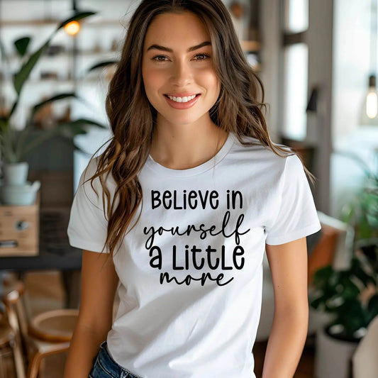 Believe in Your Self a Little More Women’s Tee – Motivational Graphic T-Shirt