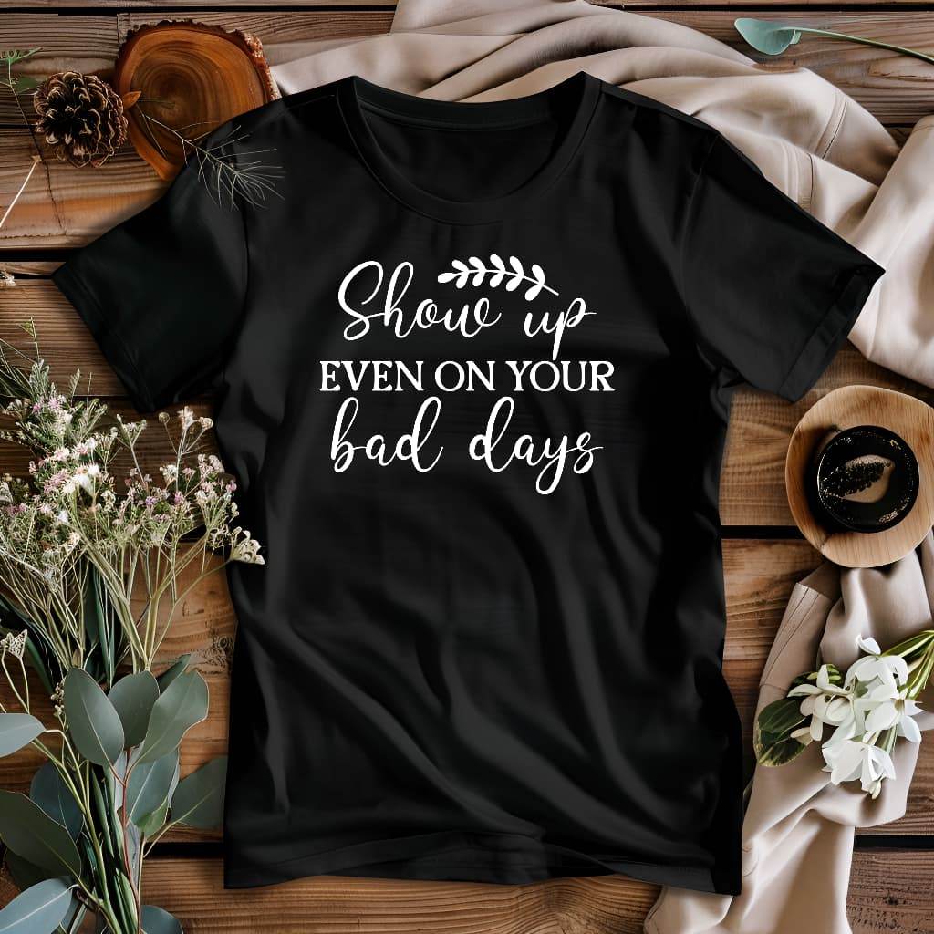 Show Up Even on Bad Days Motivational T-Shirt