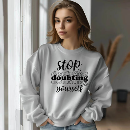 Stop Doubting Yourself Sweatshirt – Motivational & Comfy