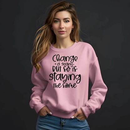 Change Is Scary But So Is Staying the Same Sweatshirt