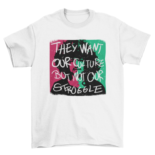 African American quote "They want our culture but not our struggle" | Binge T-shirt Shop