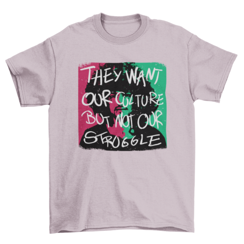 African American quote "They want our culture but not our struggle" | Binge T-shirt Shop