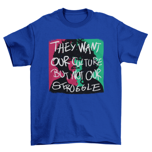 African American quote "They want our culture but not our struggle" | Binge T-shirt Shop