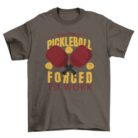 Awesome Quote Born to Play Pickleball Forced to Work Sport T-shirt | Binge T-shirt Shop