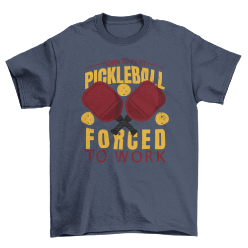 Awesome Quote Born to Play Pickleball Forced to Work Sport T-shirt | Binge T-shirt Shop