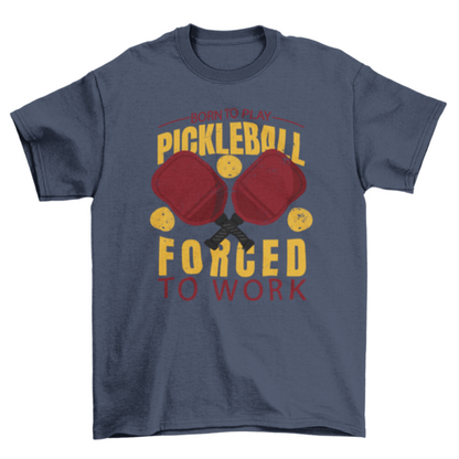 Awesome Quote Born to Play Pickleball Forced to Work Sport T-shirt | Binge T-shirt Shop