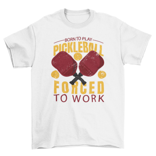 Awesome Quote Born to Play Pickleball Forced to Work Sport T-shirt | Binge T-shirt Shop
