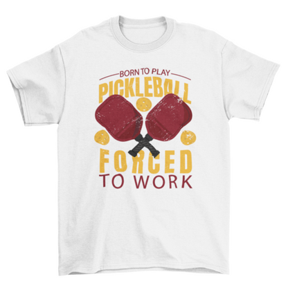 Awesome Quote Born to Play Pickleball Forced to Work Sport T-shirt | Binge T-shirt Shop