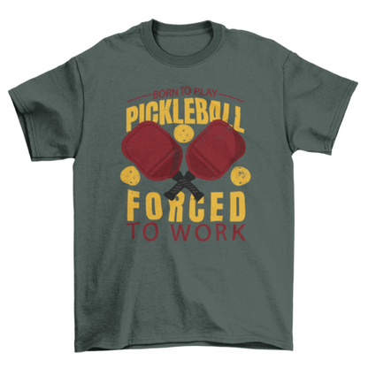 Awesome Quote Born to Play Pickleball Forced to Work Sport T-shirt | Binge T-shirt Shop