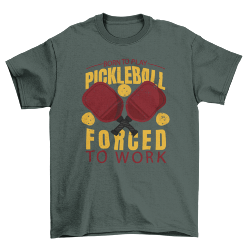 Awesome Quote Born to Play Pickleball Forced to Work Sport T-shirt | Binge T-shirt Shop