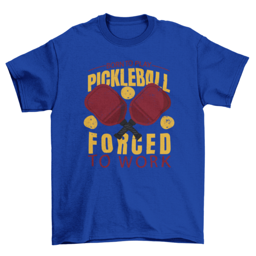 Awesome Quote Born to Play Pickleball Forced to Work Sport T-shirt | Binge T-shirt Shop