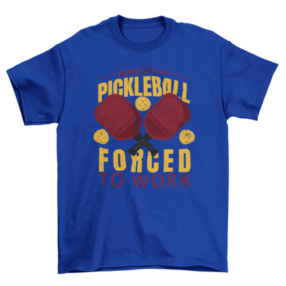 Awesome Quote Born to Play Pickleball Forced to Work Sport T-shirt | Binge T-shirt Shop