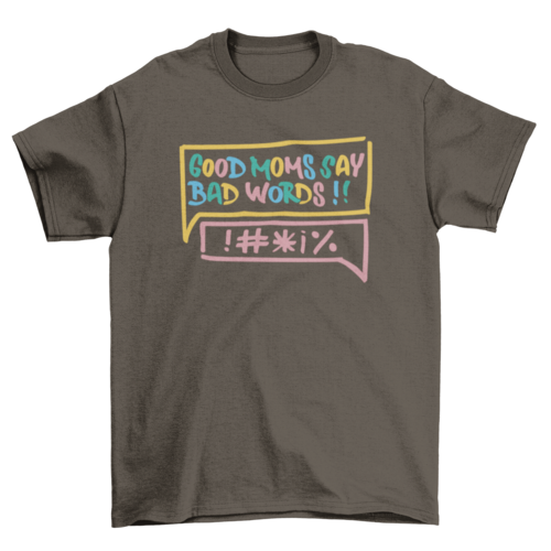 Good mom bad words t-shirt