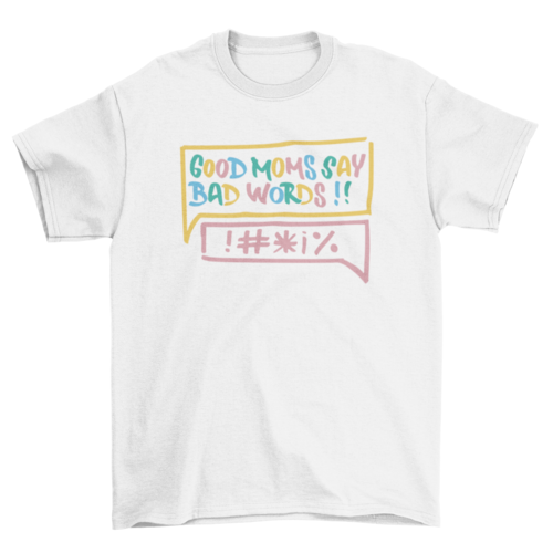 Good mom bad words t-shirt