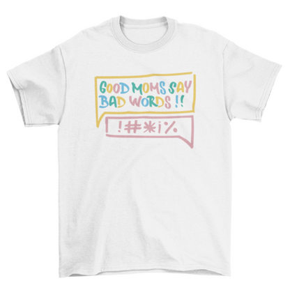 Good mom bad words t-shirt