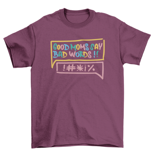 Good mom bad words t-shirt