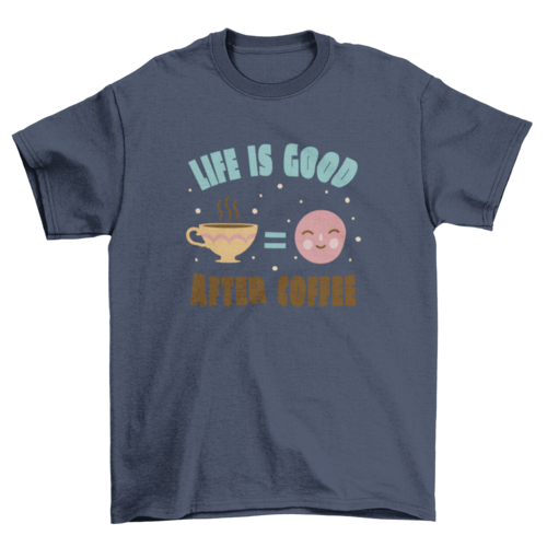 Life is Good After Coffee T-shirt | Binge T-shirt Shop