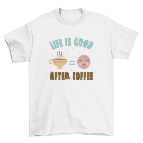 Life is Good After Coffee T-shirt | Binge T-shirt Shop